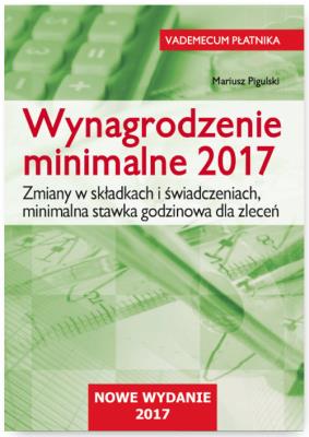 Wynagrodzenie minimalne 2017 Zmiany w składkach i świadczeniach, minimalna stawka godzinowa dla zle. Autor: Pigulski Mariusz. SmakLiter.pl Okładka książki Wynagrodzenie minimalne 2017 Zmiany w składkach i świadczeniach, minimalna stawka godzinowa dla zle