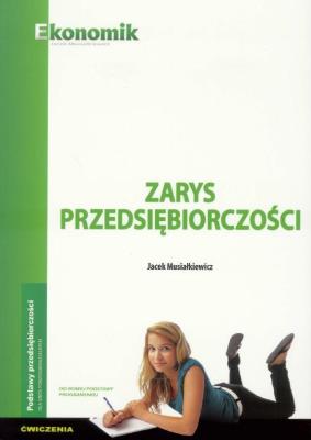 Zarys przedsiębiorczości LO. Ćwiczenia (2016). Autor: Jacek Musiałkiewicz. SmakLiter.pl Okładka książki Zarys przedsiębiorczości LO. Ćwiczenia (2016)