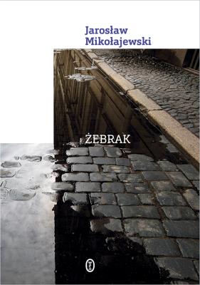 Żebrak. Autor: Mikołajewski Jarosław. SmakLiter.pl Okładka książki Żebrak