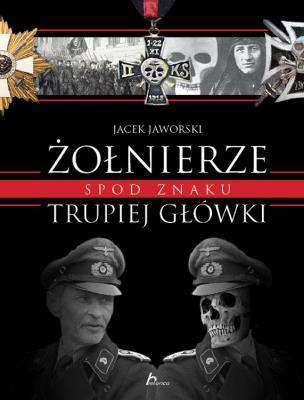 Żołnierze spod znaku trupiej główki. Autor: Jaworski Jacek. SmakLiter.pl Okładka książki Żołnierze spod znaku trupiej główki