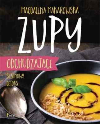 Zupy odchudzające. Sezonowy detoks. Autor: Magdalena Makarowska. SmakLiter.pl Okładka książki Zupy odchudzające. Sezonowy detoks