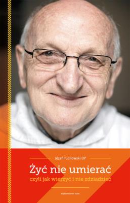 Okładka książki Żyć nie umierać czyli jak wierzyć i nie zdziadzieć