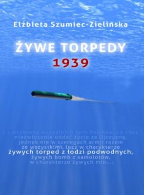 Żywe torpedy. Autor: Szumiec-Zielińska Elżbieta. SmakLiter.pl Okładka książki Żywe torpedy