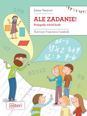 Ale zadanie! Przygody wsród liczb. Autor: Venturi Irene. SmakLiter.pl Okładka książki Ale zadanie! Przygody wsród liczb