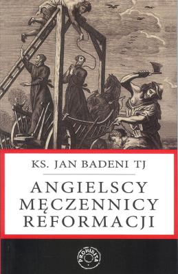 Angielscy męczennicy reformacji. Autor: Ks. Jan Badeni TJ. SmakLiter.pl Okładka książki Angielscy męczennicy reformacji