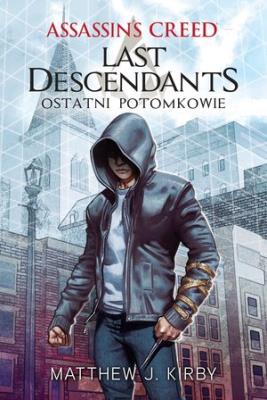 Assassin`s Creed. Last Descendants. Ostatni potom.. Autor: Matthew J. Kirby. SmakLiter.pl Okładka książki Assassin`s Creed. Last Descendants. Ostatni potom.