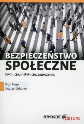 Bezpieczeństwo społeczne Ewolucja instytucje zagrożenia. Autor: Piotr Majer, Andrzej Urbanek. SmakLiter.pl Okładka książki Bezpieczeństwo społeczne Ewolucja instytucje zagrożenia