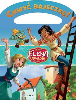 Chwyć bajeczkę! Elena z Avaloru. Wielka przygoda Eleny i Naomi . Autor: Katarzyna Nędzi. SmakLiter.pl Okładka książki Chwyć bajeczkę! Elena z Avaloru. Wielka przygoda Eleny i Naomi