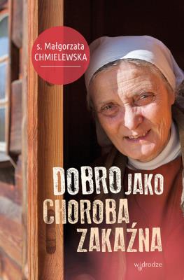 Dobro jako choroba zakaźna. Autor: s. Małgorzata Chmielewska. SmakLiter.pl Okładka książki Dobro jako choroba zakaźna