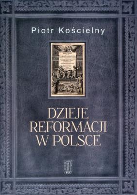 Dzieje reformacji w Polsce. Autor: Kościelny Robert. SmakLiter.pl Okładka książki Dzieje reformacji w Polsce