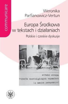 Europa Środkowa w tekstach i działaniach.. Autor: Parfianowicz-Vertun Weronika. SmakLiter.pl Okładka książki Europa Środkowa w tekstach i działaniach.