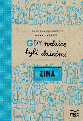 Gdy rodzice byli dziećmi. Zima. Autor: Izabela Łazarczyk-Kaczmarek. SmakLiter.pl Okładka książki Gdy rodzice byli dziećmi. Zima