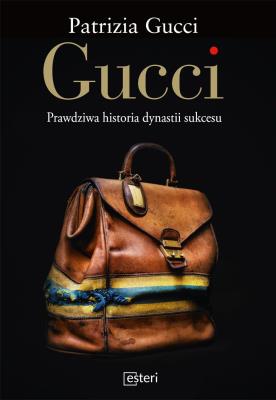 Gucci. Prawdziwa historia dynastii sukcesu. Autor: Patrizia Gucci. SmakLiter.pl Okładka książki Gucci. Prawdziwa historia dynastii sukcesu