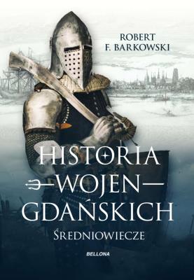 Historia wojen gdańskich. Autor: Robert F. Barkowski. SmakLiter.pl Okładka książki Historia wojen gdańskich