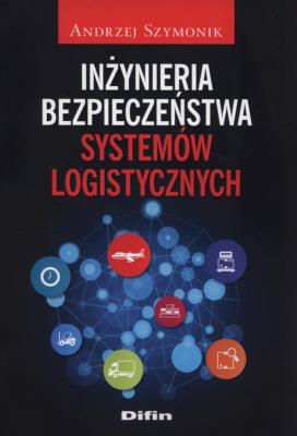 Inżynieria bezpieczeństwa systemów logistycznych. Autor: Andrzej Szymonik (red.). SmakLiter.pl Okładka książki Inżynieria bezpieczeństwa systemów logistycznych