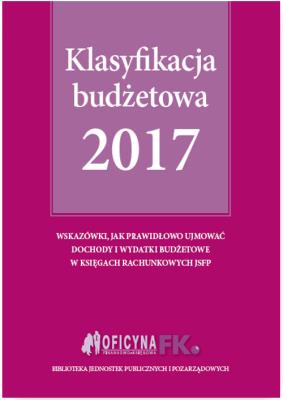 Klasyfikacja budżetowa 2017. Autor: Gaździk Elżbieta, Jarosz Barbara. SmakLiter.pl Okładka książki Klasyfikacja budżetowa 2017