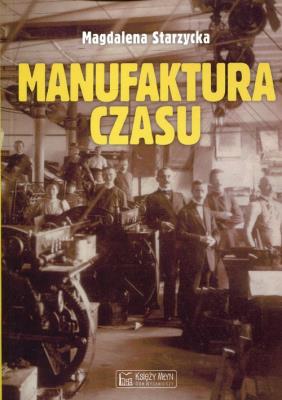 Manufaktura czasu. Autor: Starzycka Magdalena. SmakLiter.pl Okładka książki Manufaktura czasu