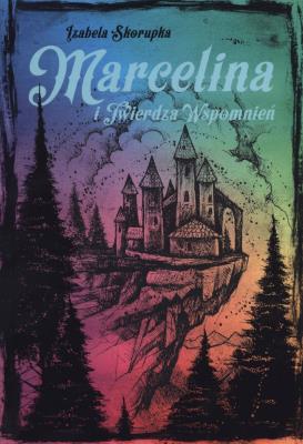 Marcelina i twierdza wspomnień. Autor: Izabela Skorupka. SmakLiter.pl Okładka książki Marcelina i twierdza wspomnień