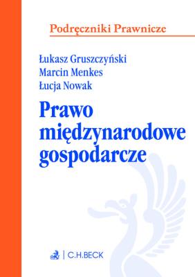 Międzynarodowe prawo gospodarcze. Autor: Gruszczyński Łukasz, Menkes Marcin, Pawlicka-Nowak Łucja. SmakLiter.pl Okładka książki Międzynarodowe prawo gospodarcze