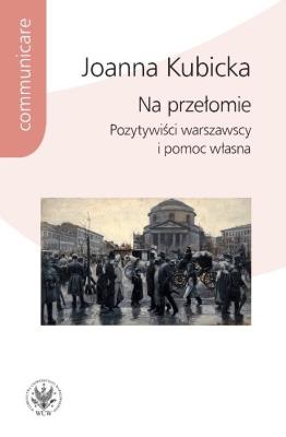 Na przełomie. Pozytywiści warszawscy i pomoc własna. Autor: Kubicka Joanna. SmakLiter.pl Okładka książki Na przełomie. Pozytywiści warszawscy i pomoc własna
