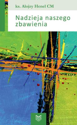 Nadzieja naszego zbawienia. Autor: Henel Alojzy. SmakLiter.pl Okładka książki Nadzieja naszego zbawienia