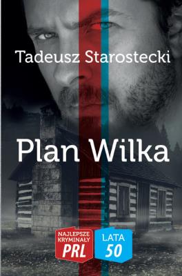 Najlepsze kryminały PRL. Lata 50. Plan Wilka. Autor: Tadeusz Starostecki. SmakLiter.pl Okładka książki Najlepsze kryminały PRL. Lata 50. Plan Wilka