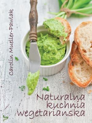 Naturalna kuchnia wegetariańska. Autor: Carolin Mueller-Pawlak. SmakLiter.pl Okładka książki Naturalna kuchnia wegetariańska