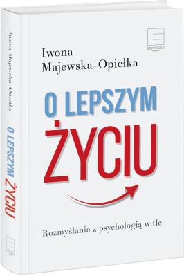 O lepszym życiu. Rozmyślania z psychologią w tle. Autor: Iwona Majewska-Opiełka. SmakLiter.pl Okładka książki O lepszym życiu. Rozmyślania z psychologią w tle