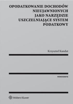 Okładka książki Opodatkowanie dochodów nieujawnionych jako narzędzie uszczelniające system podatkowy