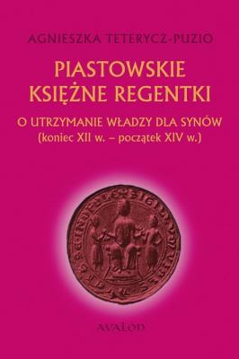 Piastowskie księżne regentki. Autor: Teterycz-Puzio Agnieszka. SmakLiter.pl Okładka książki Piastowskie księżne regentki