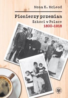 Okładka książki Pionierzy przemian Szkoci w Polsce 1800-1918