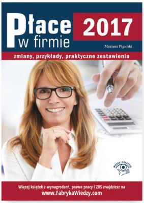 Place w firmie 2017 Zmiany, przykłady, praktyczne zestawienia. Autor: Pigulski Mariusz. SmakLiter.pl Okładka książki Place w firmie 2017 Zmiany, przykłady, praktyczne zestawienia