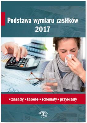 Podstawa wymiaru zasiłków 2017 Zasady tabele schematy Przykłady. Autor: Ślązak Agnieszka, Tonder Renata, Elżbieta Więckowska-Meisner. SmakLiter.pl Okładka książki Podstawa wymiaru zasiłków 2017 Zasady tabele schematy Przykłady