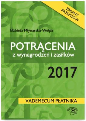 Potrącenia z wynagrodzeń i zasiłków 2017. Autor: Młynarska-Wełpa Elżbieta. SmakLiter.pl Okładka książki Potrącenia z wynagrodzeń i zasiłków 2017