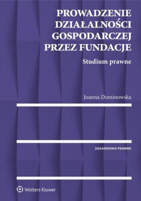Okładka książki Prowadzenie działalności gospodarczej przez fundacje. Studium prawne