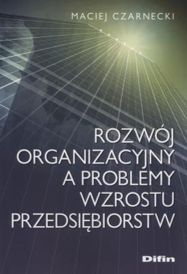 Rozwój organizacyjny a problemy wzrostu przedsiębiorstw. Autor: Maciej Czarnecki. SmakLiter.pl Okładka książki Rozwój organizacyjny a problemy wzrostu przedsiębiorstw