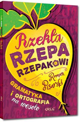 Rzekła rzepa rzepakowi Gramatyka i ortografia na wesoło. Autor: Pisarski Roman. SmakLiter.pl Okładka książki Rzekła rzepa rzepakowi Gramatyka i ortografia na wesoło