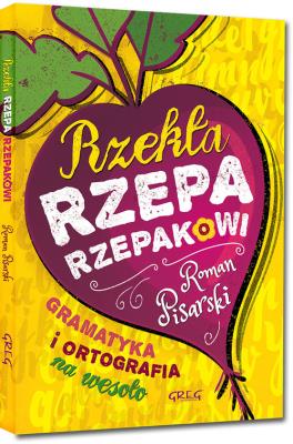 Rzekła rzepa rzepakowi Gramatyka i ortografia na wesoło. Autor: Pisarski Roman. SmakLiter.pl Okładka książki Rzekła rzepa rzepakowi Gramatyka i ortografia na wesoło