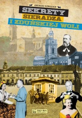 Sekrety Sieradza i Zduńskiej Woli. Autor: Sznajder Andrzej. SmakLiter.pl Okładka książki Sekrety Sieradza i Zduńskiej Woli
