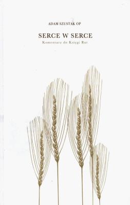 Serce w serce. Komentarz do Księgi Rut. Autor: Adam Szustak OP. SmakLiter.pl Okładka książki Serce w serce. Komentarz do Księgi Rut