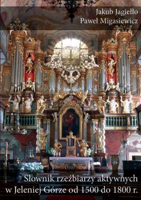 Okładka książki Słownik rzeźbiarzy aktywnych w Jeleniej Górze od 1500 do 1800 r