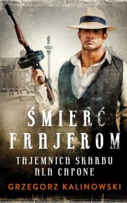 Śmierć Frajerom. Tajemnica skarbu Ala Capone. Autor: Kalinowski Grzegorz. SmakLiter.pl Okładka książki Śmierć Frajerom. Tajemnica skarbu Ala Capone