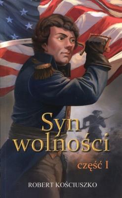 Syn wolności Część 1. Autor: Kościuszko Robert. SmakLiter.pl Okładka książki Syn wolności Część 1
