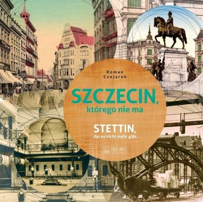 Szczecin którego nie ma. Autor: Czejarek Roman. SmakLiter.pl Okładka książki Szczecin którego nie ma