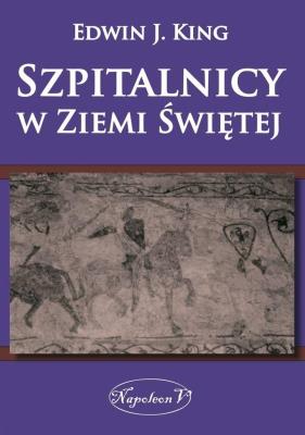 Szpitalnicy w Ziemi Świętej. Autor: Edwin J. King. SmakLiter.pl Okładka książki Szpitalnicy w Ziemi Świętej
