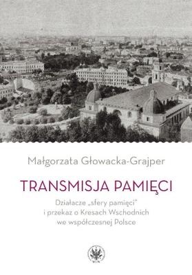 Okładka książki Transmisja pamięci Działacze „sfery pamięci” i przekaz o Kresach Wschodnich we współczesnej Polsce