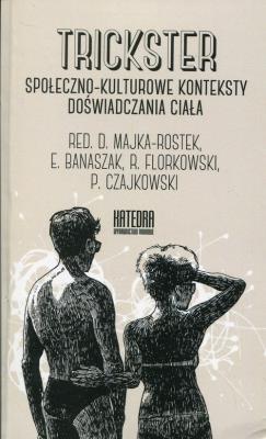 Trickster Społeczno-kulturowe konteksty doświadczania ciała. Autor: Dorota Majka-Rostek (red), Banaszak Ewa. SmakLiter.pl Okładka książki Trickster Społeczno-kulturowe konteksty doświadczania ciała