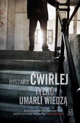 Tylko umarli wiedzą. Autor: Ćwirlej Ryszard. SmakLiter.pl Okładka książki Tylko umarli wiedzą
