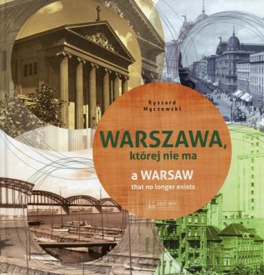 Warszawa, której nie ma A Warsaw that no longer exists. Autor: Mączewski Ryszard. SmakLiter.pl Okładka książki Warszawa, której nie ma A Warsaw that no longer exists