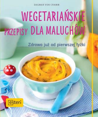 Wegetariańskie przepisy dla maluchów. Zdrowo już od pierwszej łyżki. Autor: Dagmar von Cramm. SmakLiter.pl Okładka książki Wegetariańskie przepisy dla maluchów. Zdrowo już od pierwszej łyżki